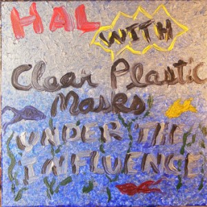 Hal with ClearPlasticMasks: Under the Influence